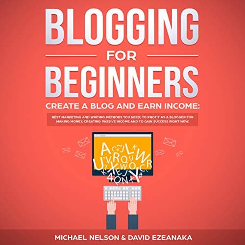 Background image of Blogging for Beginners, Create a Blog and Earn Income: Best Marketing and Writing Methods You Need to Profit as a Blogger for Making Money, Creating Passive Income and to Gain Success Right Now 
