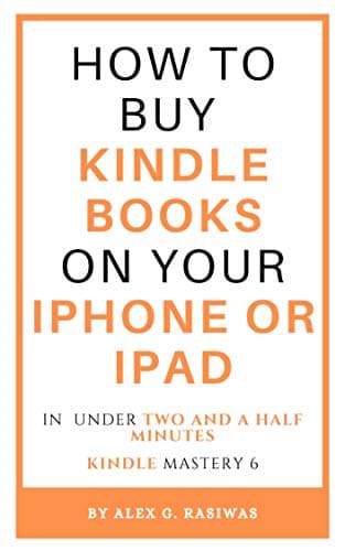 Background image of How to buy Kindle books on your iPhone or iPad: A complete and easy guide on how to buy kindle books on your iPhone or iPad in under two and a half minutes. (Kindle Mastery Book 6) 