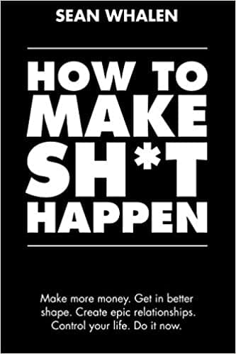 Background image of How to Make Sh*t Happen: Make more money, get in better shape, create epic relationships and control your life! 
