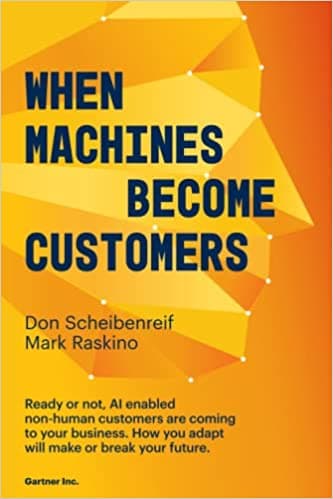 Background image of When Machines Become Customers: Ready or not, AI enabled non-human customers are coming to your business. How you adapt will make or break your future. 