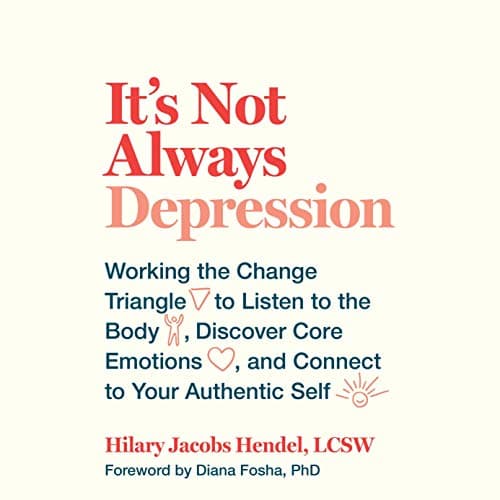 Background image of It's Not Always Depression: Working the Change Triangle to Listen to the Body, Discover Core Emotions, and Connect to Your Authentic Self 