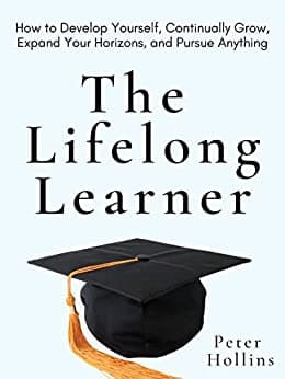 Background image of The Lifelong Learner: How to Develop Yourself, Continually Grow, Expand Your Horizons, and Pursue Anything (Learning how to Learn Book 21) 