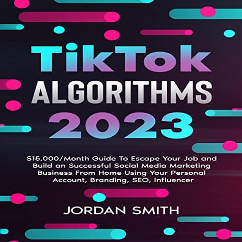 Background image of TikTok Algorithms 2023: $15,000/Month Guide to Escape Your Job and Build an Successful Social Media Marketing Business from Home Using Your Personal Account, Branding, SEO, Influencer 