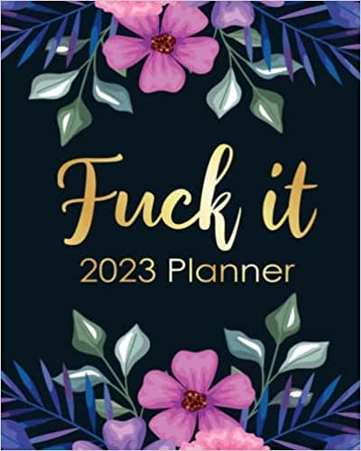 Background image of Funny Planner 2023 Fuck It: Swearing Calendar With Motivational Quotes, Weekly Daily Monthly Agendas, Goals, Notes, To Do Lists 